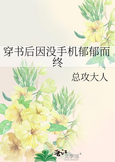穿书后因没手机郁郁而终推文