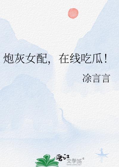 炮灰女配在线吃瓜全文免费阅读