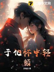 于他怀中轻颤94章最新章节更新内容