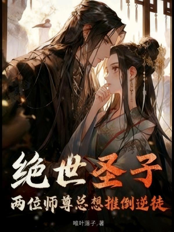 绝世圣子:两位师尊总想推倒逆徒