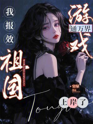 游戏通万界,我报效祖国上岸了